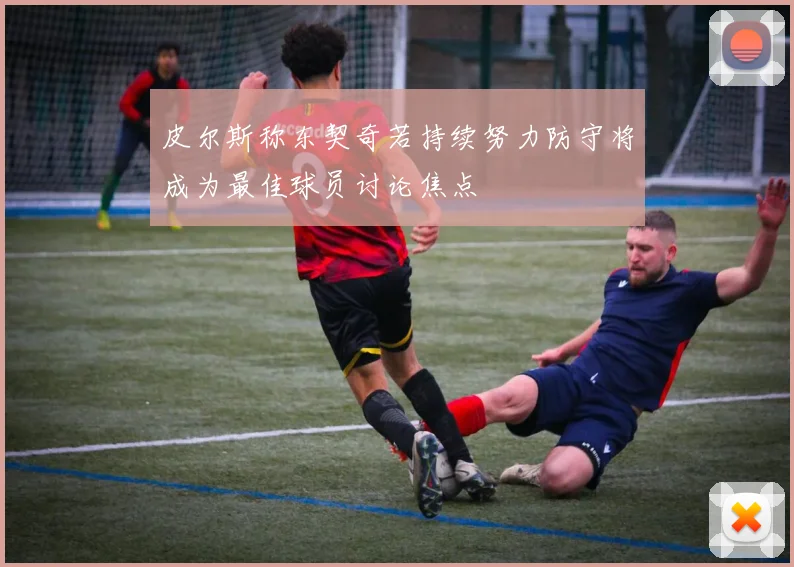 皮尔斯称东契奇若持续努力防守将成为最佳球员讨论焦点